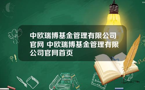 中欧瑞博基金管理有限公司官网 中欧瑞博基金管理有限公司官网首页