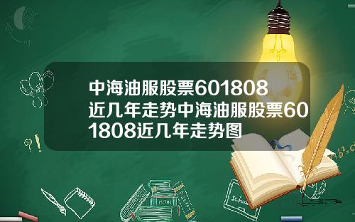 中海油服股票601808近几年走势中海油服股票601808近几年走势图
