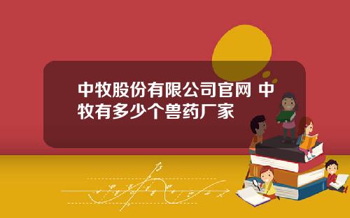 中牧股份有限公司官网 中牧有多少个兽药厂家