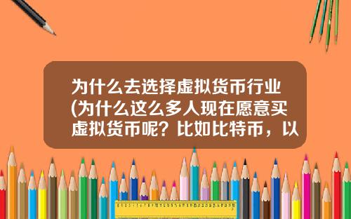 为什么去选择虚拟货币行业(为什么这么多人现在愿意买虚拟货币呢？比如比特币，以太坊？)