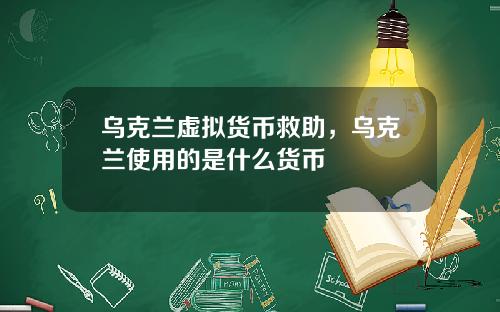 乌克兰虚拟货币救助，乌克兰使用的是什么货币