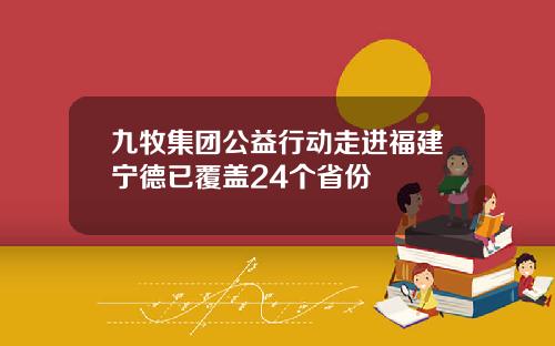 九牧集团公益行动走进福建宁德已覆盖24个省份