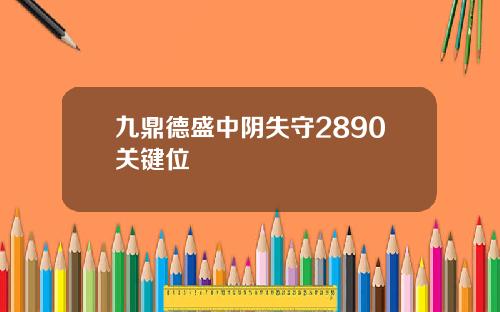 九鼎德盛中阴失守2890关键位