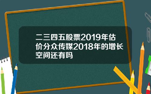 二三四五股票2019年估价分众传媒2018年的增长空间还有吗