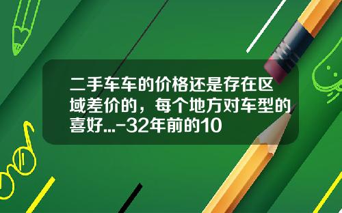 二手车车的价格还是存在区域差价的，每个地方对车型的喜好...-32年前的1000元存款现在是多少钱【新闻】.