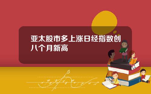 亚太股市多上涨日经指数创八个月新高