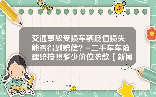交通事故受损车辆贬值损失能否得到赔偿？-二手车车险理赔按照多少价位陪款【新闻】.