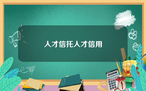人才信托人才信用