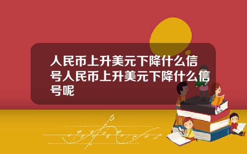 人民币上升美元下降什么信号人民币上升美元下降什么信号呢