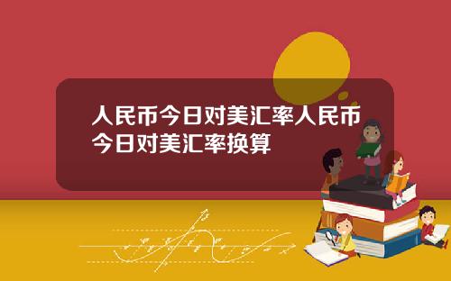人民币今日对美汇率人民币今日对美汇率换算