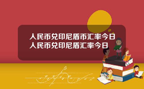 人民币兑印尼盾币汇率今日人民币兑印尼盾汇率今日
