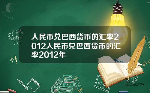 人民币兑巴西货币的汇率2012人民币兑巴西货币的汇率2012年