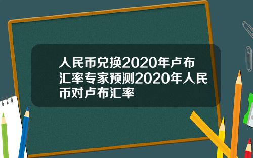 人民币兑换2020年卢布汇率专家预测2020年人民币对卢布汇率