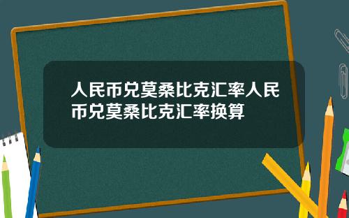 人民币兑莫桑比克汇率人民币兑莫桑比克汇率换算
