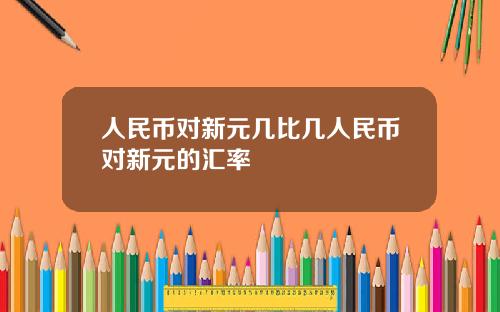 人民币对新元几比几人民币对新元的汇率