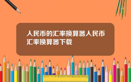 人民币的汇率换算器人民币汇率换算器下载