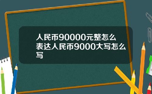人民币90000元整怎么表达人民币9000大写怎么写