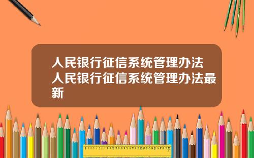 人民银行征信系统管理办法人民银行征信系统管理办法最新