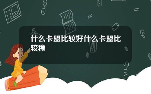 什么卡盟比较好什么卡盟比较稳