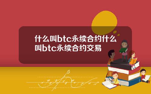 什么叫btc永续合约什么叫btc永续合约交易