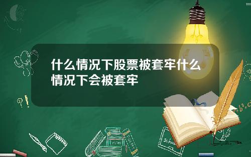 什么情况下股票被套牢什么情况下会被套牢