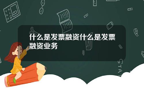 什么是发票融资什么是发票融资业务