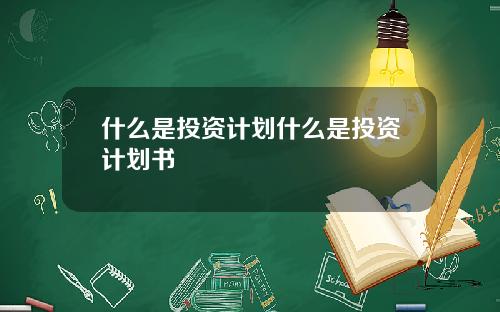 什么是投资计划什么是投资计划书