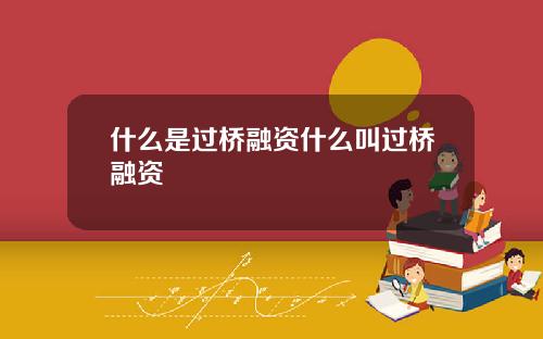 什么是过桥融资什么叫过桥融资