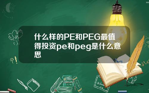什么样的PE和PEG最值得投资pe和peg是什么意思