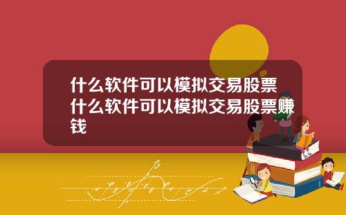 什么软件可以模拟交易股票什么软件可以模拟交易股票赚钱
