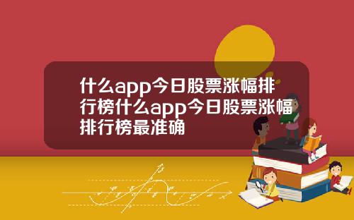 什么app今日股票涨幅排行榜什么app今日股票涨幅排行榜最准确
