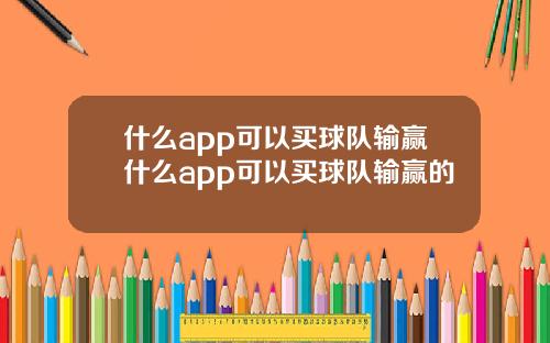 什么app可以买球队输赢什么app可以买球队输赢的
