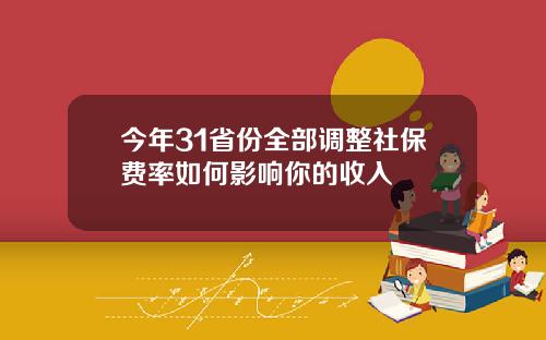今年31省份全部调整社保费率如何影响你的收入