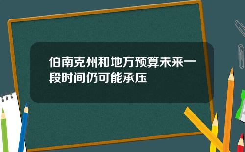 伯南克州和地方预算未来一段时间仍可能承压