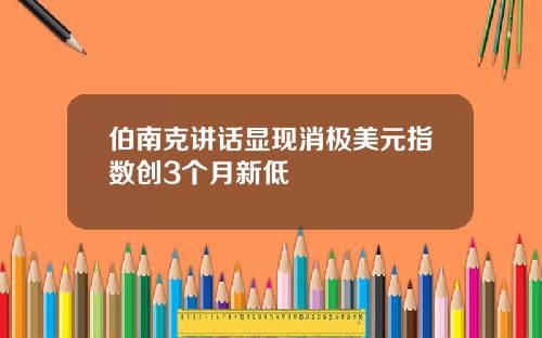 伯南克讲话显现消极美元指数创3个月新低