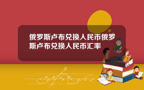 俄罗斯卢布兑换人民币俄罗斯卢布兑换人民币汇率