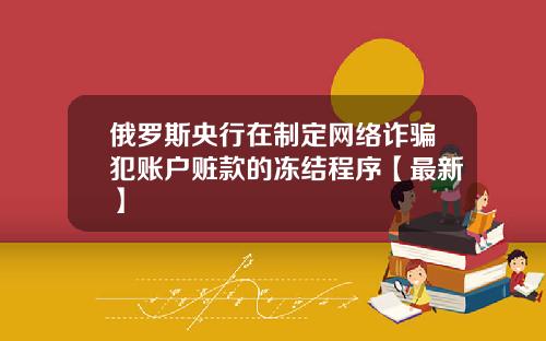 俄罗斯央行在制定网络诈骗犯账户赃款的冻结程序【最新】