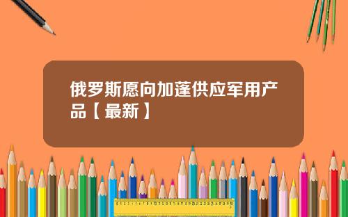 俄罗斯愿向加蓬供应军用产品【最新】