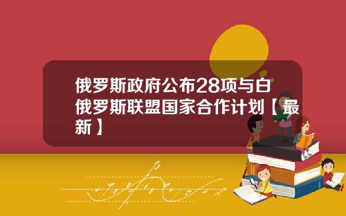 俄罗斯政府公布28项与白俄罗斯联盟国家合作计划【最新】