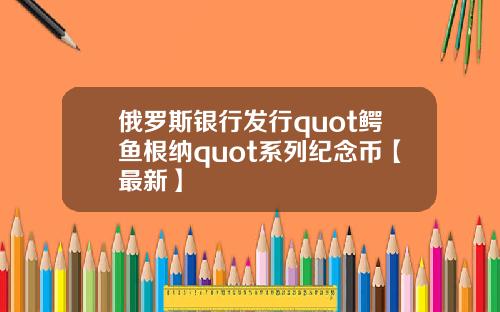 俄罗斯银行发行quot鳄鱼根纳quot系列纪念币【最新】