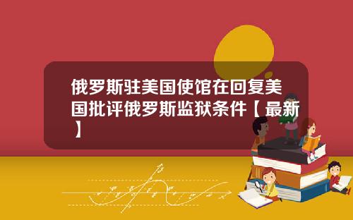 俄罗斯驻美国使馆在回复美国批评俄罗斯监狱条件【最新】