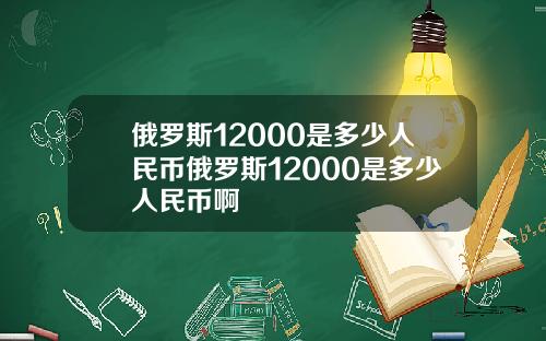俄罗斯12000是多少人民币俄罗斯12000是多少人民币啊