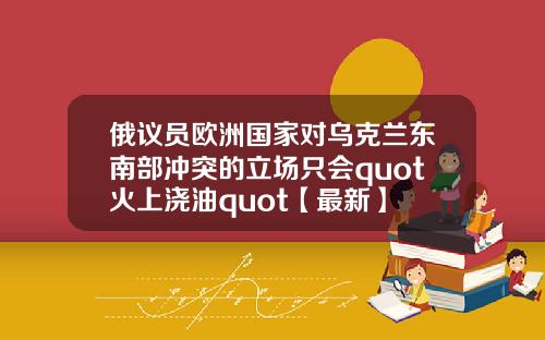 俄议员欧洲国家对乌克兰东南部冲突的立场只会quot火上浇油quot【最新】