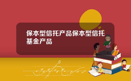 保本型信托产品保本型信托基金产品