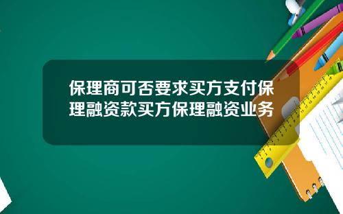 保理商可否要求买方支付保理融资款买方保理融资业务