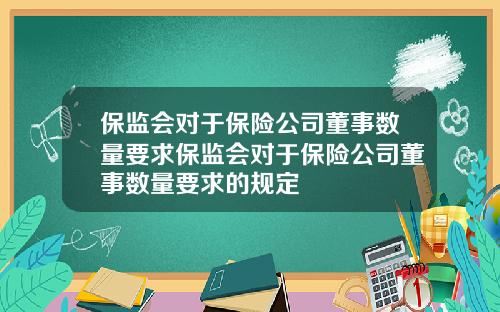 保监会对于保险公司董事数量要求保监会对于保险公司董事数量要求的规定