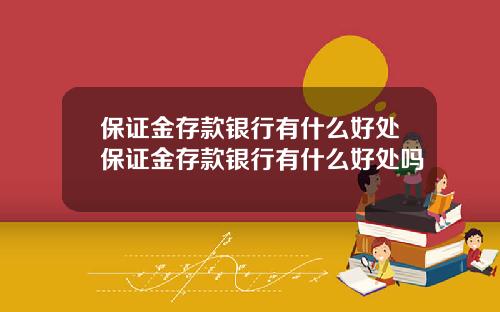 保证金存款银行有什么好处保证金存款银行有什么好处吗