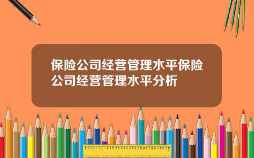 保险公司经营管理水平保险公司经营管理水平分析