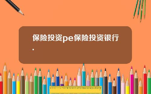 保险投资pe保险投资银行.