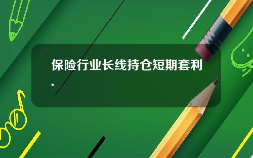 保险行业长线持仓短期套利.